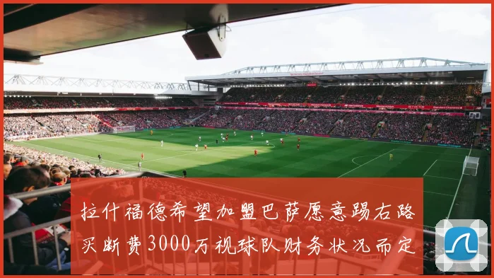 拉什福德希望加盟巴萨愿意踢右路买断费3000万视球队财务状况而定