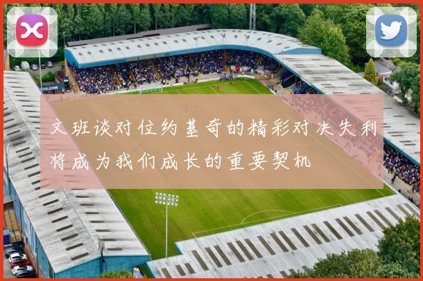 文班谈对位约基奇的精彩对决失利将成为我们成长的重要契机