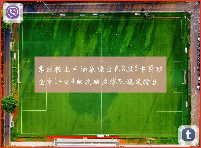 弗拉格上半场表现出色8投5中罚球全中14分4助攻助力球队稳定输出